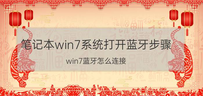 笔记本win7系统打开蓝牙步骤 win7蓝牙怎么连接？